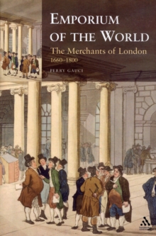 Emporium of the World: the Merchants of London 1660-1800