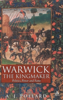 Warwick the Kingmaker: Politics, Power and Fame during the War of the Roses