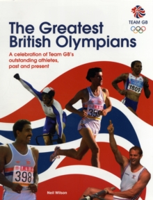 Image for The greatest British Olympians  : a celebration of Team GB's outstanding athletes, past and present