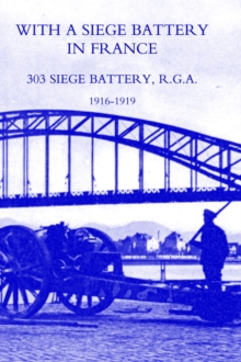 Image for With A Siege Battery in France. 303 Siege Battery, R.G.A 1916-1919