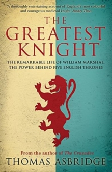 Image for The greatest knight  : the remarkable life of William Marshal, the power behind five English thrones