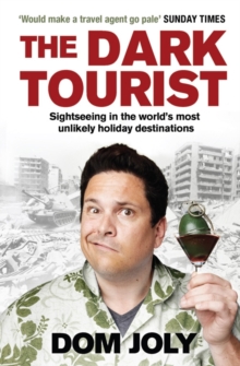 Image for The dark tourist  : sightseeing in the world's most unlikely holiday destinations