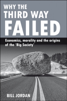 Image for Why the Third Way failed  : economics, morality and the origins of the 'Big Society'