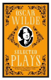 Selected Plays: Lady Windermere’s Fan, A Woman of No Importance, An Ideal Husband and The Importance of Being Earnest – Annotated Edition