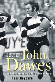 Image for The man who changed the world of rugby  : John Dawes and the legendary 1971 British Lions