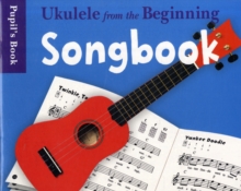 Ukulele From The Beginning Songbook: Songbook – Pupil’s Book