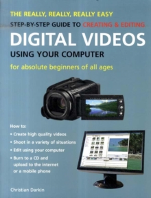 Image for The really, really, really easy step-by-step guide to creating & editing digital videos using your computer  : for absolute beginners of all ages