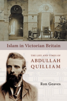 Image for Islam in Victorian Britain  : the life and times of Abdullah Quilliam