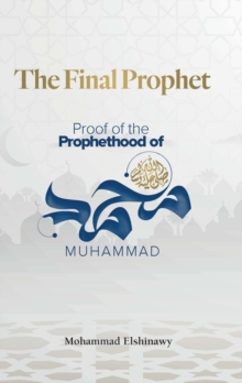 The Final Prophet: Proof of the Prophethood of Muhammad