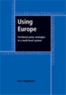 Image for Using Europe: Territorial Party Strategies in a Multi-level System
