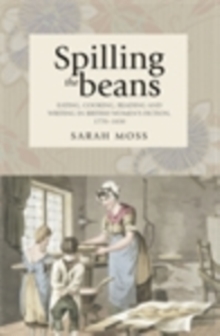 Image for Spilling the beans: Eating, cooking, reading and writing in British women's fiction