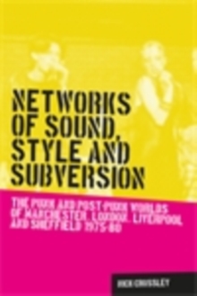 Image for Networks of sound, style and subversion: The punk and post-punk worlds of Manchester, London, Liverpool and Sheffield, 1975-80