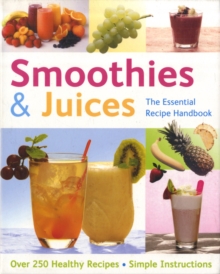 Image for Smoothies and Juices : Over 300 Step-by-step Instructions