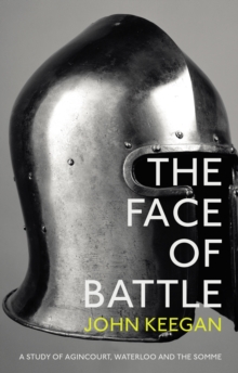 Image for The face of battle  : a study of Agincourt, Waterloo and the Somme