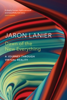 Image for Dawn of the new everything  : a journey through virtual reality