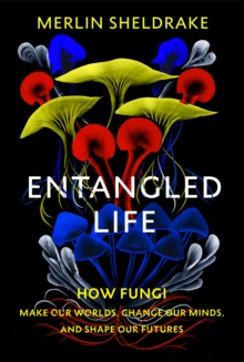 Image for Entangled life  : how fungi make our worlds, change our minds and shape our futures