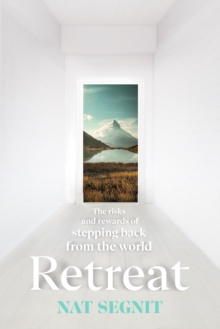 Retreat: The Risks and Rewards of Stepping Back from the World