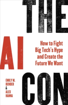 Image for The AI Con : How to Fight Big Tech’s Hype and Create the Future We Want