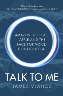 Talk to Me: Amazon, Google, Apple and the Race for Voice-Controlled AI