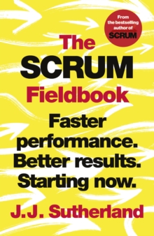 The Scrum Fieldbook: Faster performance. Better results. Starting now.