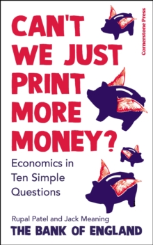Can't we just print more money?  : economics in ten perplexing questions - Patel, Rupal