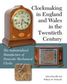 Image for Clockmaking in England and Wales in the twentieth century: the industrialized manufacture of domestic mechanical clocks