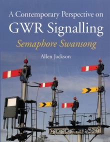 A Contemporary Perspective on GWR Signalling: Semaphore Swansong