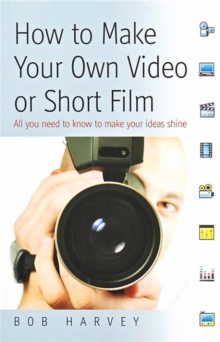 Image for How to make your own video or short film: all you need to know to make your ideas shine