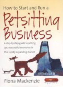 Image for How to start and run a petsitting business: a step-by-step guide to setting up a successful enterprise in this rapidly expanding market