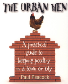 Image for The urban hen: a practical guide to keeping poultry in a town or city