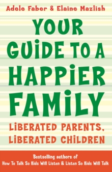 Image for Your guide to a happier family  : liberated parents, liberated children