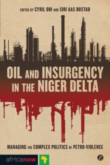 Image for Oil and insurgency in the Niger Delta: managing the complex politics of petro-violence