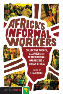 Image for Africa's informal workers: collective agency, alliances and transnational organizing in urban Africa