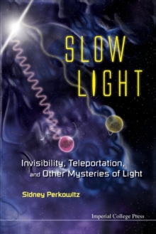 Slow Light: Invisibility, Teleportation, And Other Mysteries Of Light