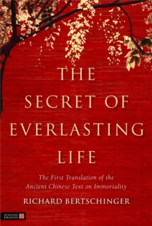The Secret of Everlasting Life: The First Translation of the Ancient Chinese Text on Immortality