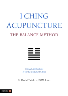 Image for I Ching acupuncture - the balance method  : clinical applications of the Ba Gua and I Ching