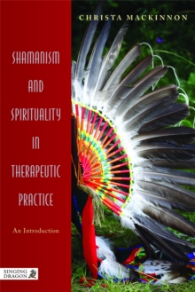 Shamanism and Spirituality in Therapeutic Practice: An Introduction