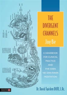 The Divergent Channels – Jing Bie: A Handbook for Clinical Practice and Five Shen Nei Dan Inner Meditation