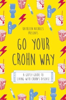 Go Your Crohn Way: A Gutsy Guide to Living with Crohn’s Disease