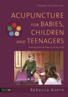 Acupuncture for Babies, Children and Teenagers: Treating both the Illness and the Child