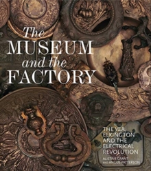 Image for The museum and the factory  : the V&A, Elkington and the electrical revolution