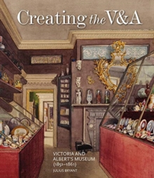 Image for Creating the V&A  : Victoria and Albert's Museum (1851-1861)