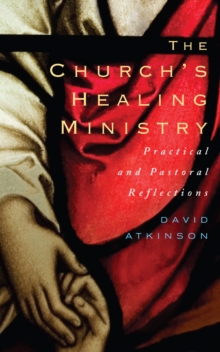 Image for The church's healing ministry: practical and pastoral reflections