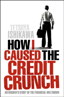 Image for How I caused the credit crunch: an insider's story of the financial meltdown