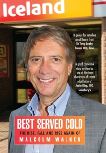 Best Served Cold: The Rise, Fall and Rise Again of Malcolm Walker – CEO of Iceland Foods