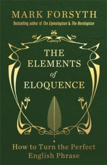 Image for The elements of eloquence  : how to turn the perfect English phrase