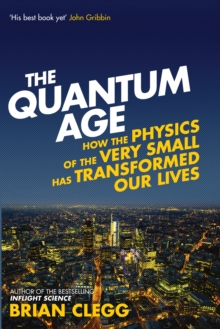 Image for The quantum age  : how the physics of the very small has transformed our lives
