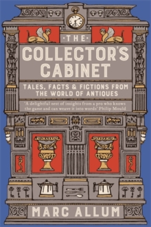 The Collector’s Cabinet: Tales, Facts and Fictions from the World of Antiques