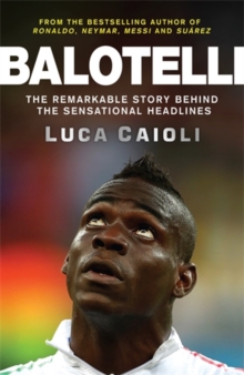 Image for Balotelli  : the remarkable story behind the sensational headlines