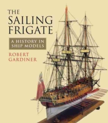 Image for The sailing frigate  : a history in ship models